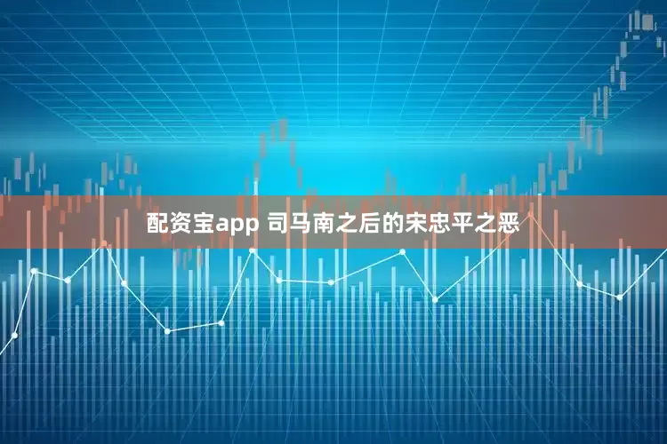 配资宝app 司马南之后的宋忠平之恶
